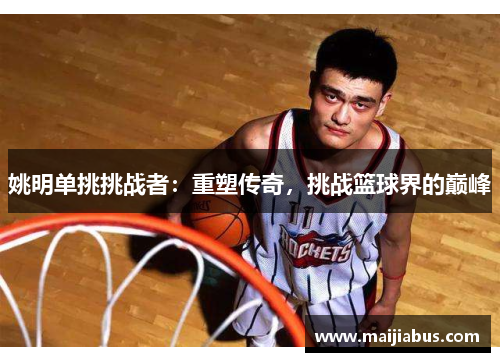 姚明单挑挑战者：重塑传奇，挑战篮球界的巅峰