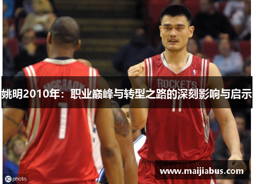 姚明2010年：职业巅峰与转型之路的深刻影响与启示
