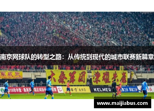 南京网球队的转型之路：从传统到现代的城市联赛新篇章