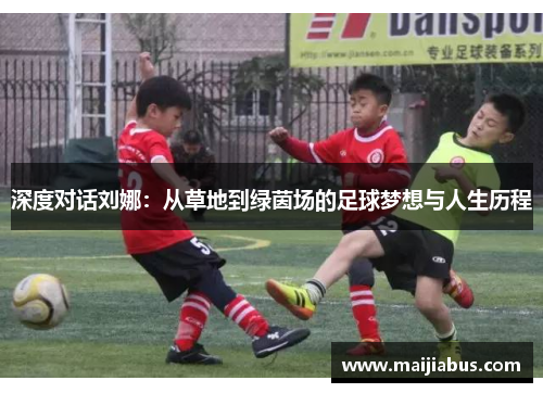 深度对话刘娜：从草地到绿茵场的足球梦想与人生历程