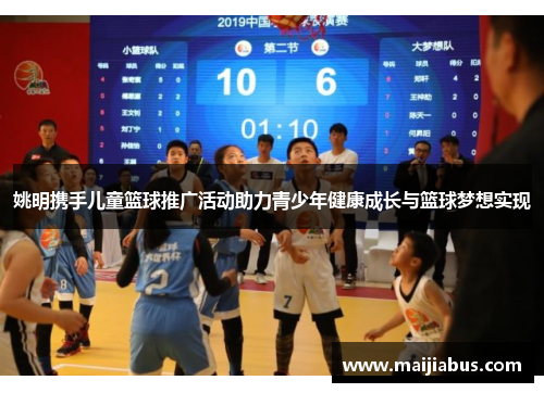 姚明携手儿童篮球推广活动助力青少年健康成长与篮球梦想实现