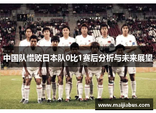中国队惜败日本队0比1赛后分析与未来展望