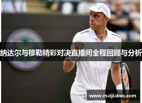 纳达尔与穆勒精彩对决直播间全程回顾与分析